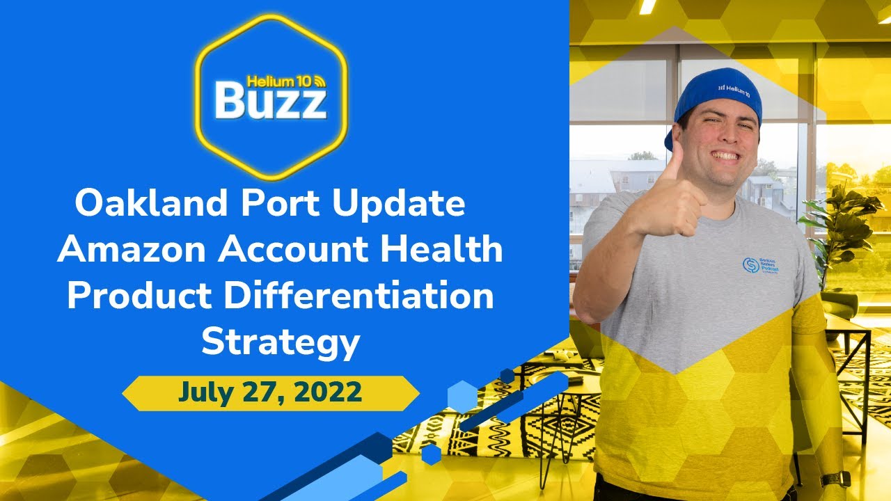 Helium 10 Buzz 7/27/22: Oakland Port Update | Amazon Account Health | Product Differentiation Tips