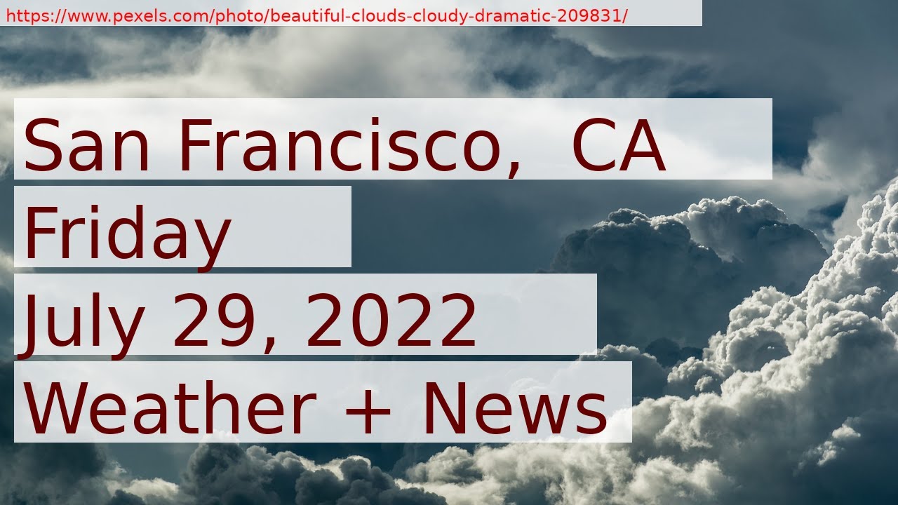 News And Weather Forecast For Friday July 29, 2022 In San Francisco, Ca