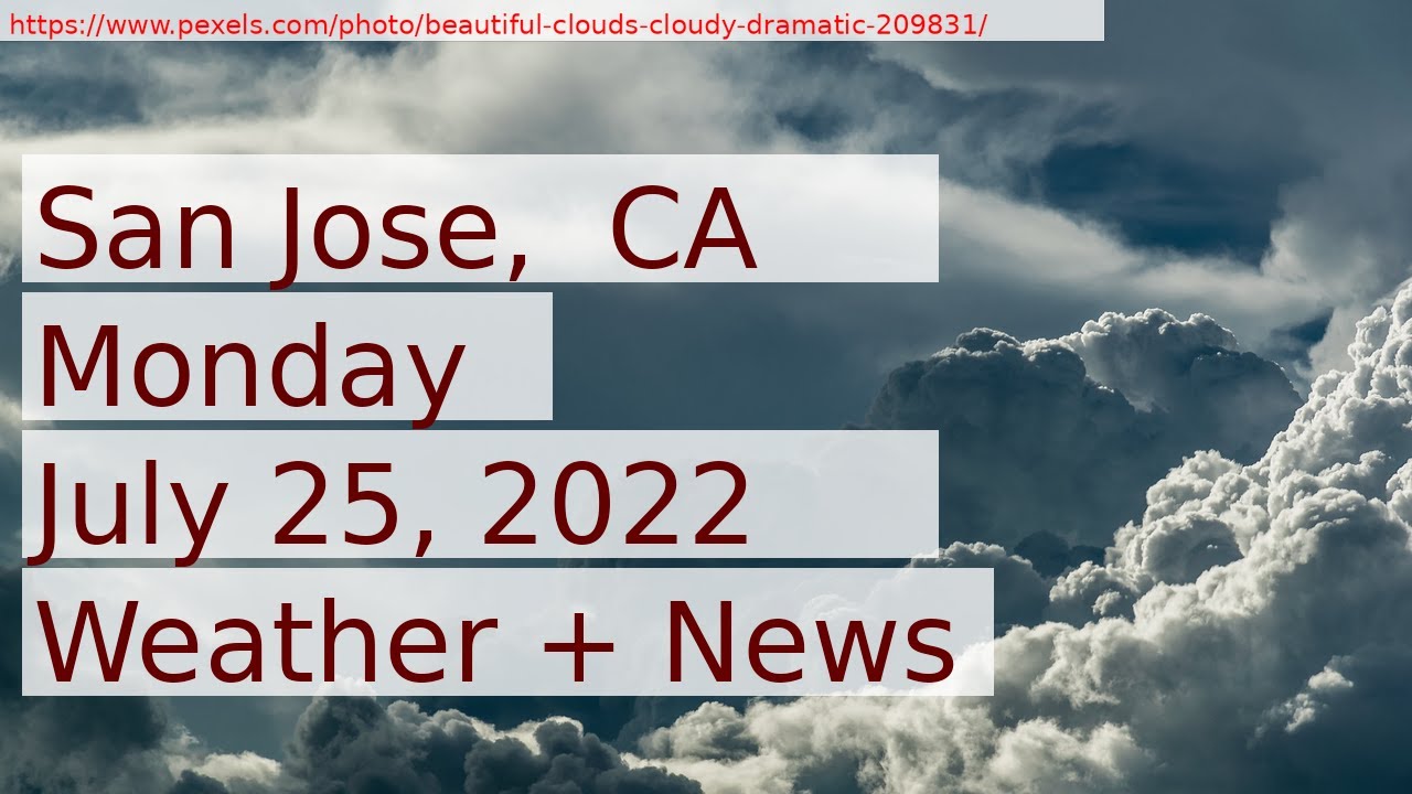 News And Weather Forecast For Monday July 25, 2022 In San Jose, Ca
