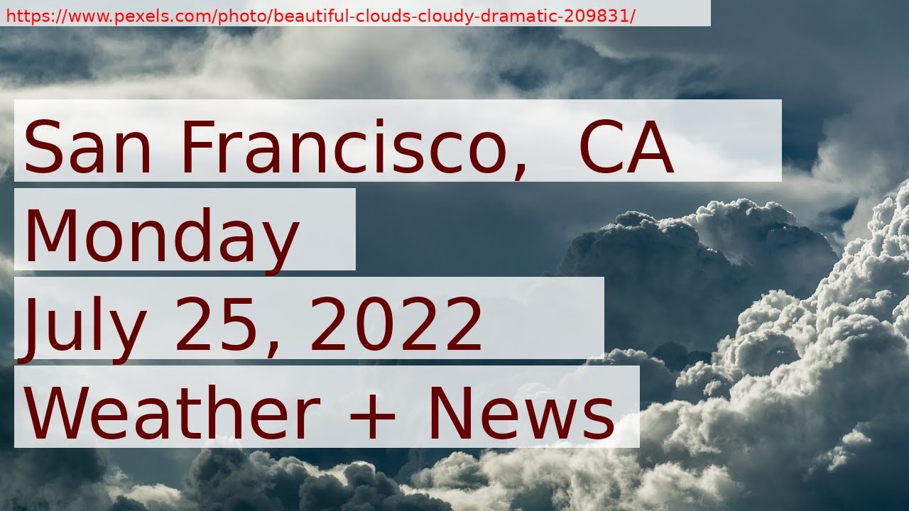 News And Weather Forecast For Monday July 25, 2022 In San Francisco, Ca