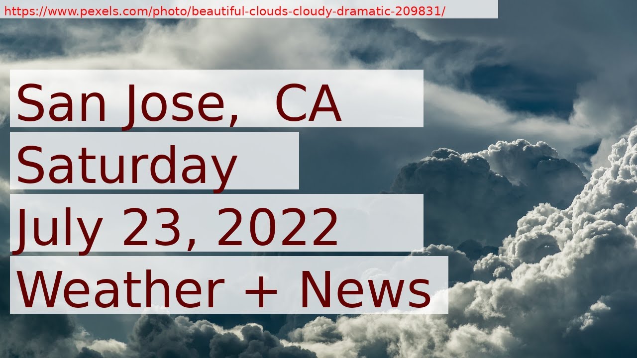 News And Weather Forecast For Saturday July 23, 2022 In San Jose, Ca