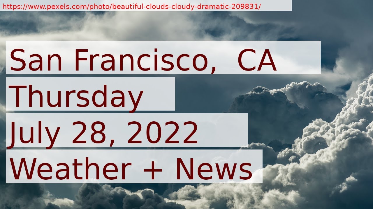 News And Weather Forecast For Thursday July 28, 2022 In San Francisco, Ca