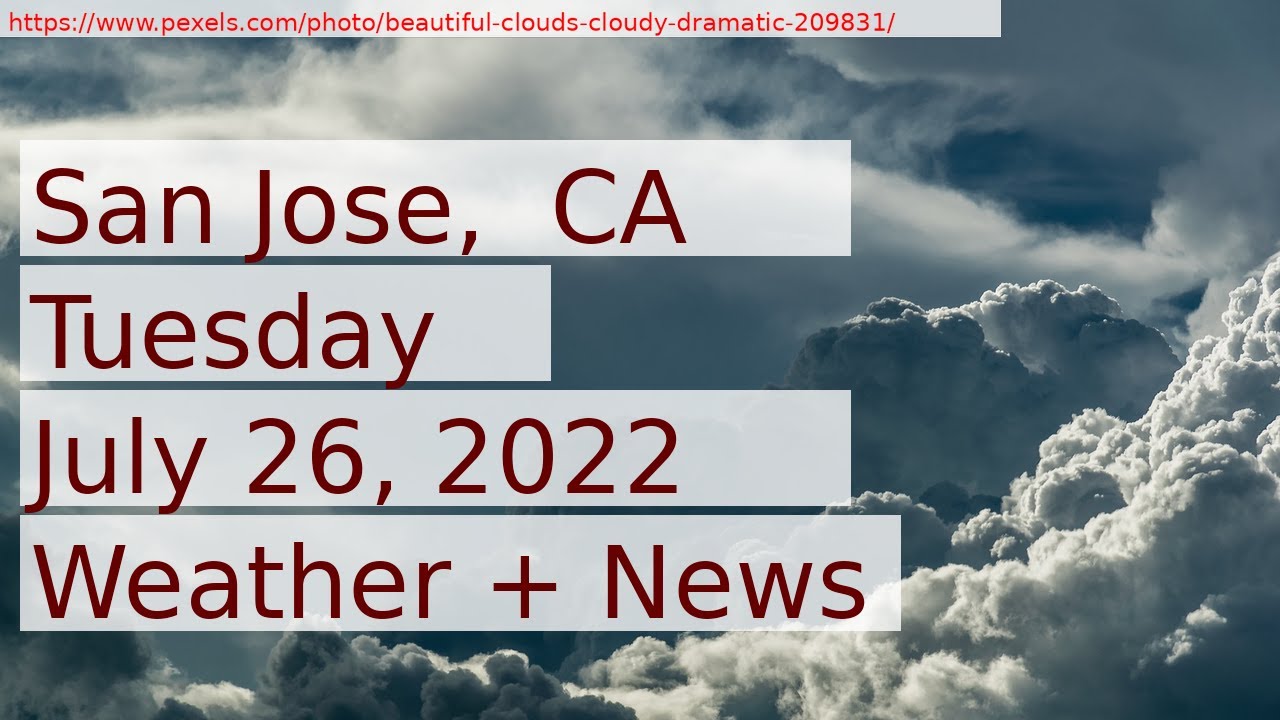 News And Weather Forecast For Tuesday July 26, 2022 In San Jose, Ca