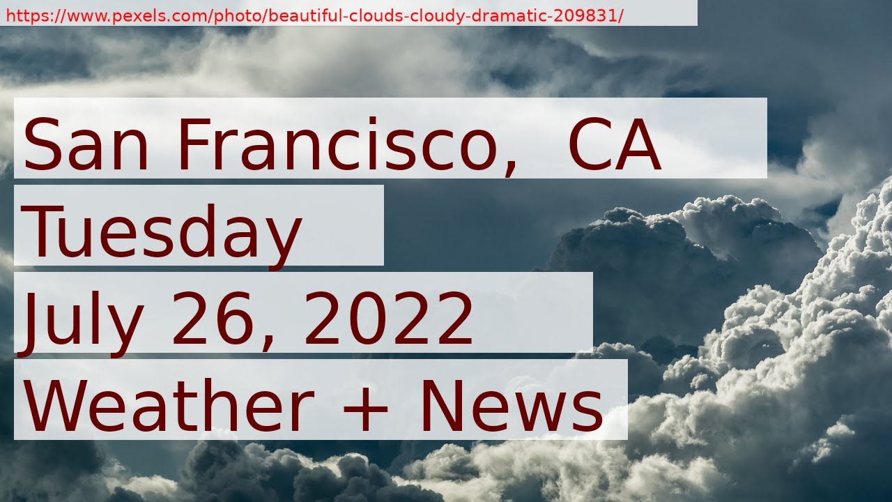 News And Weather Forecast For Tuesday July 26, 2022 In San Francisco, Ca