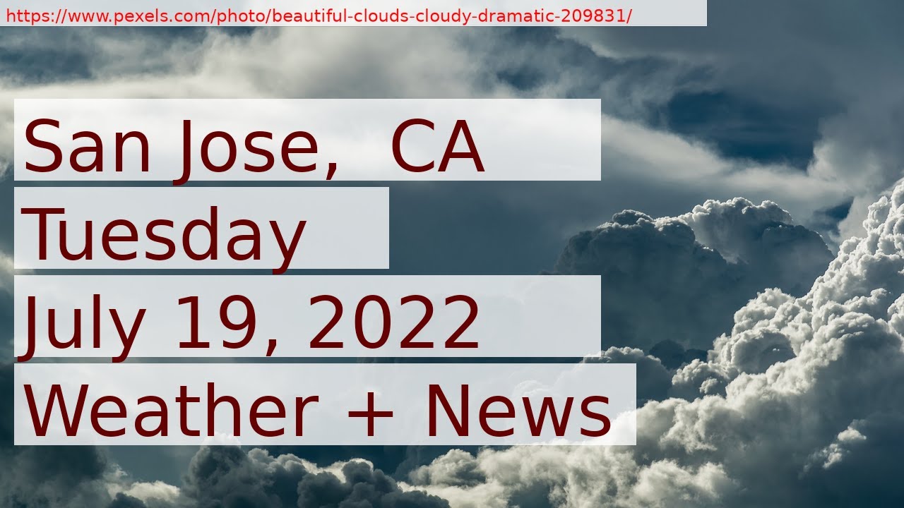 News And Weather Forecast For Tuesday July 19, 2022 In San Jose, Ca