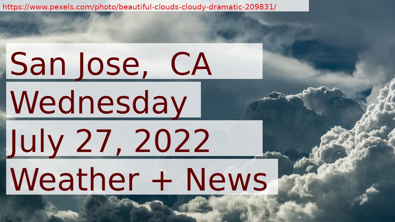 News And Weather Forecast For Wednesday July 27, 2022 In San Jose, Ca