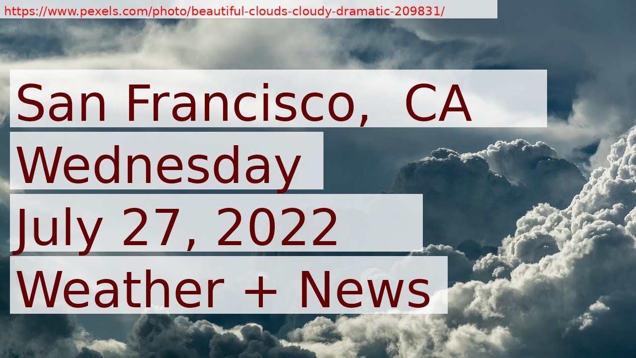 News And Weather Forecast For Wednesday July 27, 2022 In San Francisco, Ca