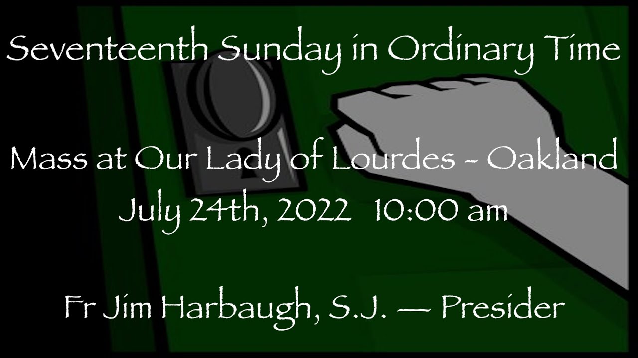 Seventeenth Sunday In Ordinary Time – Mass At Our Lady Of Lourdes – Oakland – July 24th, 2022