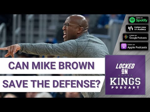 Can Mike Brown Save The Sacramento Kings’ Terrible Defense? | Locked On Kings