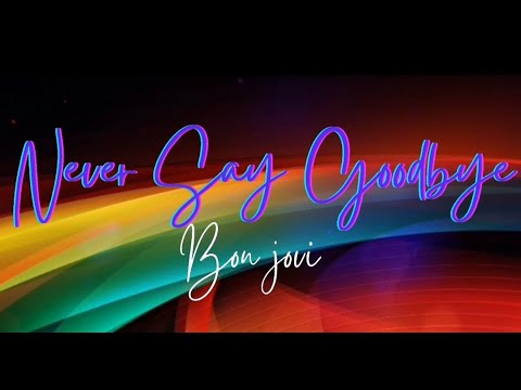 Never Say Goodbye – Bon Jovi ( Lyrics Video)