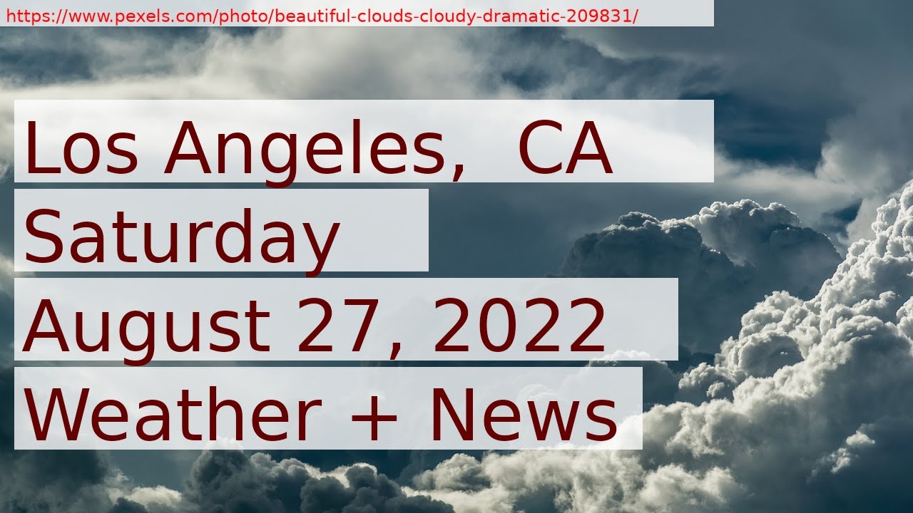 News And Weather Forecast For Saturday August 27, 2022 In Los Angeles, Ca