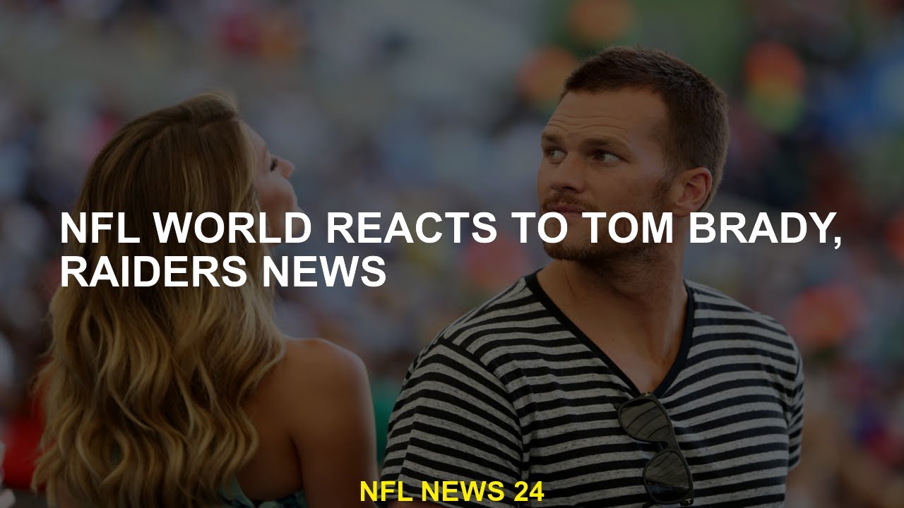 Nfl World Reacts To Tom Brady, Raiders News