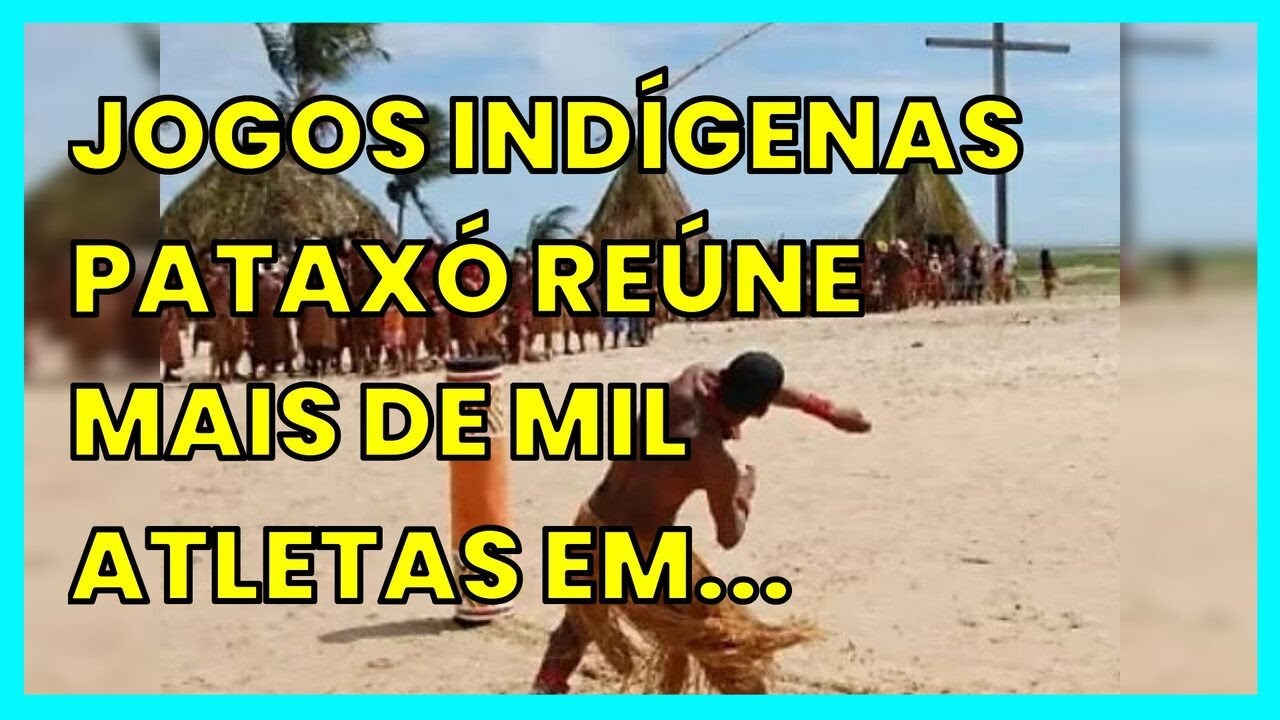 Jogos IndÍgenas PataxÓ ReÚne Mais De Mil Atletas Em Santa Cruz CabrÁlia