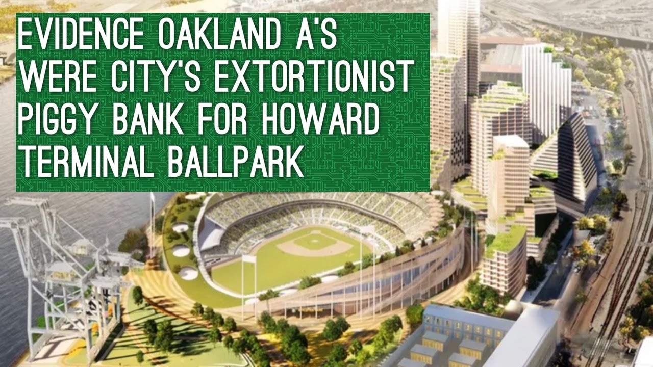 Evidence Oakland A’s Were City’s Extortionist Piggy Bank For Howard Terminal Ballpark