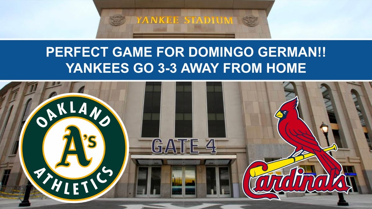 PERFECT GAME FOR GERMAN IN OAKLAND!! Yankees vs. Oakland/Cardinals Recap 1 Perfect Game For German In Oakland!! Yankees Vs. Oakland/cardinals Recap