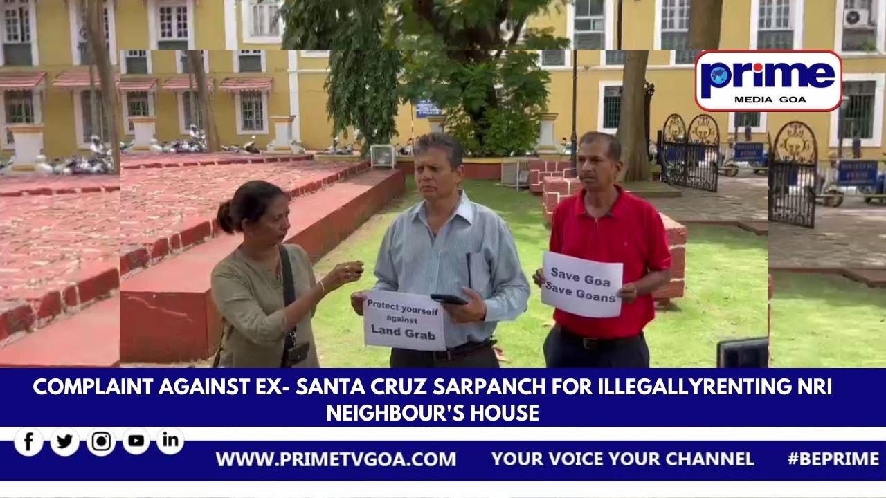 Complaint Against Ex Santa Cruz Sarpanch For Illegally Renting Nri Neighbour’s House