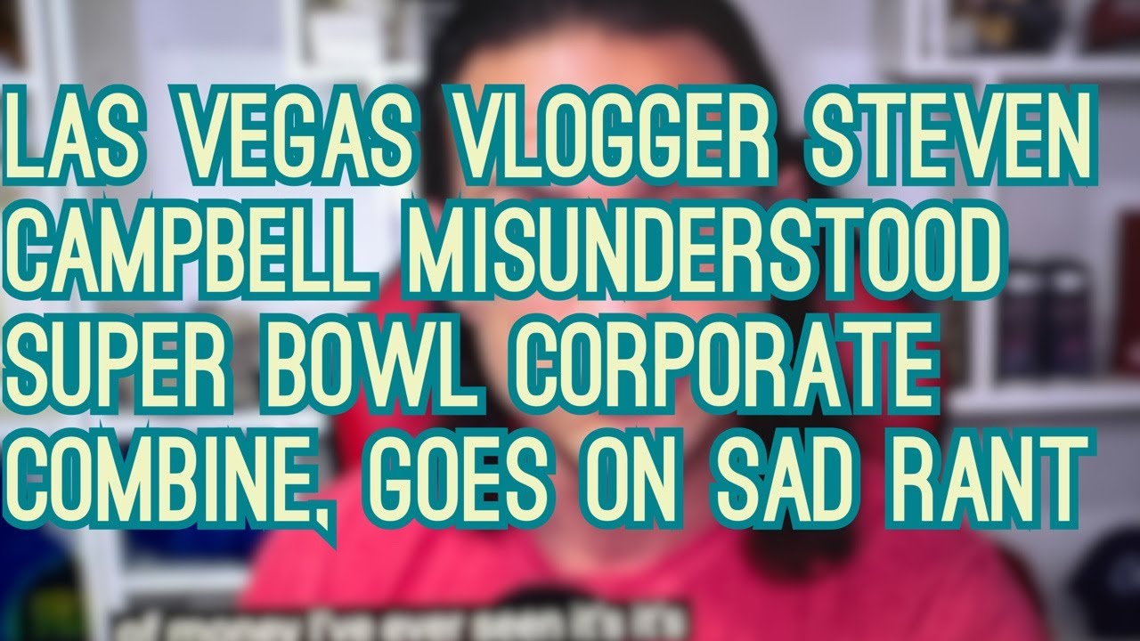 Las Vegas Vlogger Steven Campbell Misunderstood Super Bowl Corporate Combine, Goes On Sad Rant