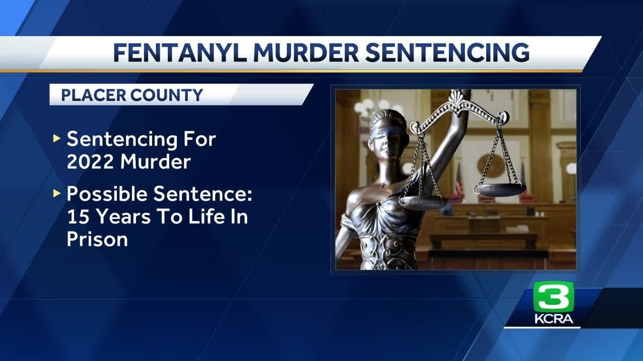 1st Person Convicted In Ca Of Fentanyl Related Murder To Be Sentenced In Placer County