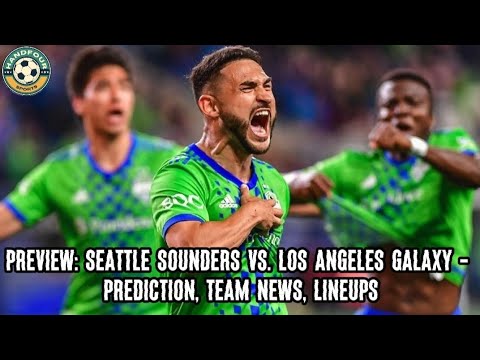 Preview: Seattle Sounders Vs. Los Angeles Galaxy – Prediction, Team News, Lineups