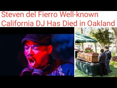 Steven Del Fierro Well Known California Dj Has Died In Oakland