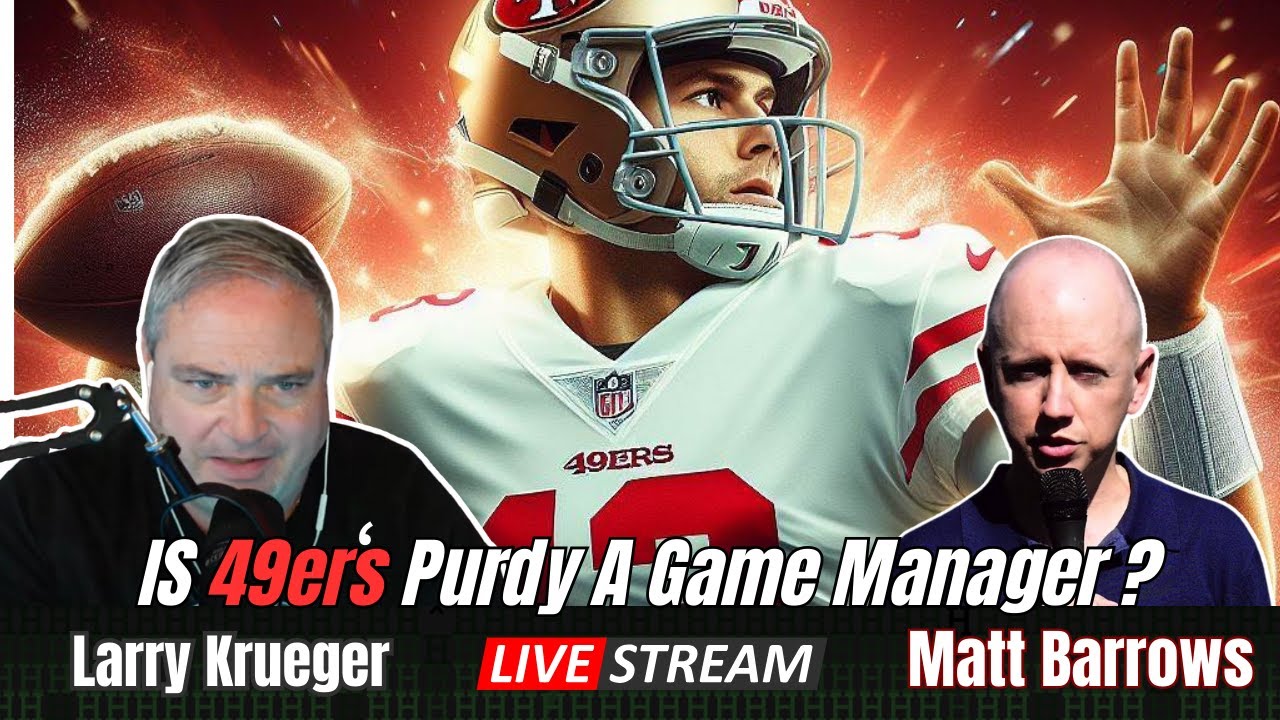 Larry Krueger & Matt Barrows – Is 49ers Purdy A Game Manager?