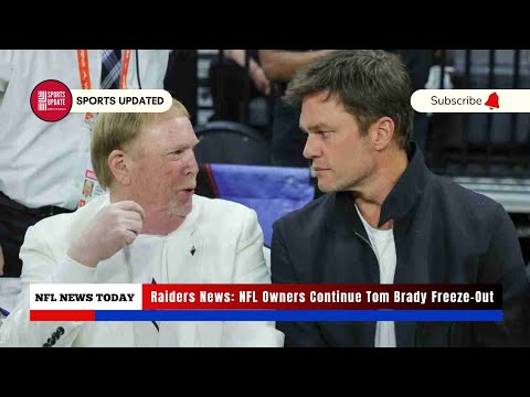 Raiders News: Nfl Owners Continue Tom Brady Freeze Out