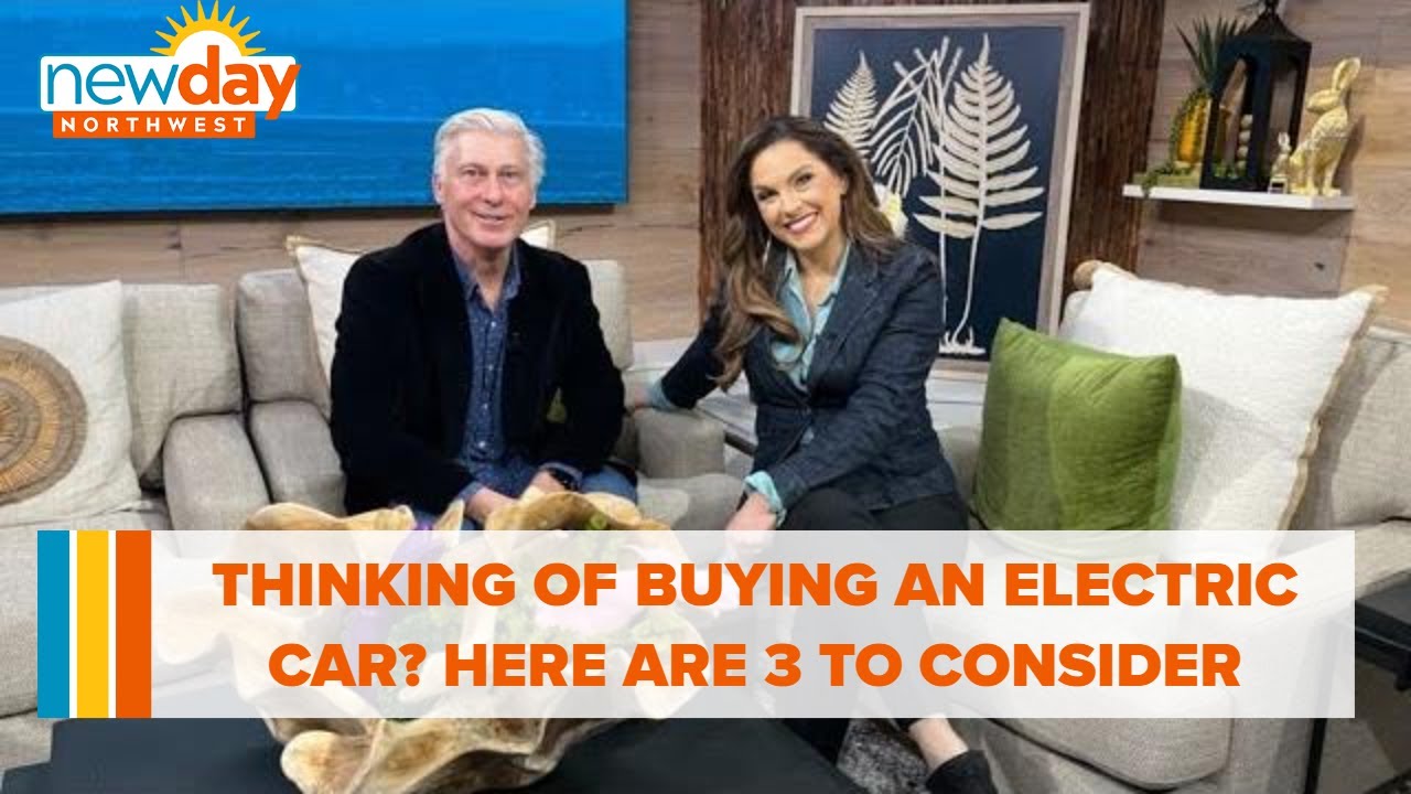 Thinking of buying an electric car? Here are 3 EV’s to consider - New Day NW 2 thinking of buying an electric c