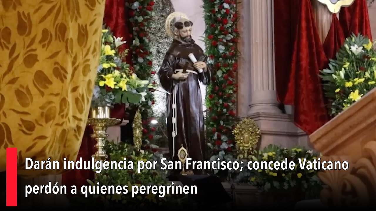Darán indulgencia por San Francisco; concede Vaticano perdón a quienes peregrinen 2 daran indulgencia por san franci